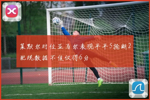 莱默尔对位亚马尔表现平平5抢断2犯规数据不佳仅得6分